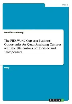 Die FIFA Fussball-Weltmeisterschaft als Geschäftschance für Katar. Analyse von Kulturen mit den Dimensionen von Hofstede und Trompenaars - The FIFA World Cup as a Business Opportunity for Qatar. Analyzing Cultures with the Dimensions of Hofstede and Trompenaars