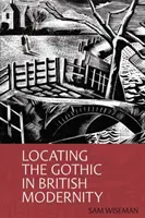 Die Verortung der Gotik in der britischen Moderne (Wiseman Sam (Philosophische Fakultät der Universität Potsdam (Deutschland))) - Locating the Gothic in British Modernity (Wiseman Sam (Faculty of Arts University of Potsdam (Germany)))