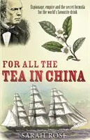 Für allen Tee in China - Spionage, Empire und die Geheimformel für das Lieblingsgetränk der Welt - For All the Tea in China - Espionage, Empire and the Secret Formula for the World's Favourite Drink