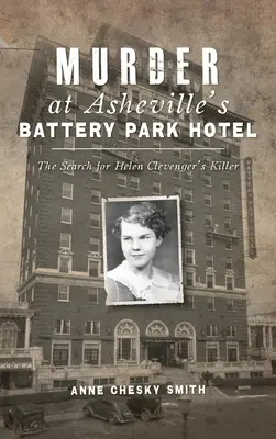 Mord im Battery Park Hotel von Asheville: Die Suche nach dem Mörder von Helen Clevenger - Murder at Asheville's Battery Park Hotel: The Search for Helen Clevenger's Killer