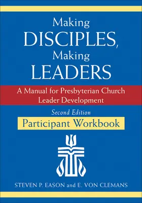 Making Disciples, Making Leaders - Arbeitsbuch für Teilnehmer, aktualisierte zweite Auflage: Ein Handbuch für die Entwicklung von Führungskräften in der Presbyterianischen Kirche - Making Disciples, Making Leaders--Participant Workbook, Updated Second Edition: A Manual for Presbyterian Church Leader Development