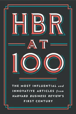 HBR at 100: Die einflussreichsten und innovativsten Artikel aus dem ersten Jahrhundert des Harvard Business Review - HBR at 100: The Most Influential and Innovative Articles from Harvard Business Review's First Century