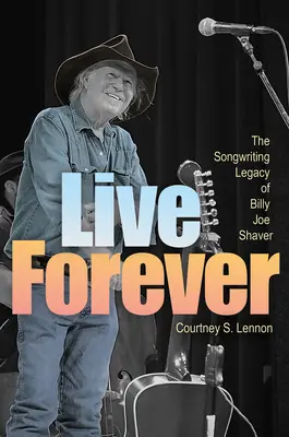 Für immer leben: Das Songwriting-Vermächtnis von Billy Joe Shaver - Live Forever: The Songwriting Legacy of Billy Joe Shaver