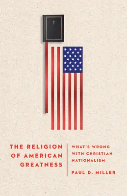 Die Religion der amerikanischen Größe: Was mit dem christlichen Nationalismus nicht stimmt - The Religion of American Greatness: What's Wrong with Christian Nationalism