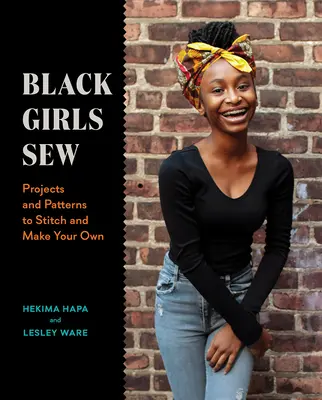 Schwarze Mädchen nähen: Projekte und Muster zum Nähen und Selbermachen - Black Girls Sew: Projects and Patterns to Stitch and Make Your Own