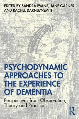 Psychodynamische Zugänge zum Erleben von Demenz: Sichtweisen aus Beobachtung, Theorie und Praxis - Psychodynamic Approaches to the Experience of Dementia: Perspectives from Observation, Theory and Practice
