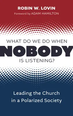 Was tun wir, wenn niemand zuhört? Die Leitung der Kirche in einer polarisierten Gesellschaft - What Do We Do When Nobody Is Listening?: Leading the Church in a Polarized Society