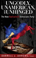 Ungöttlich, unamerikanisch und unverschämt: Die neue radikalisierte Demokratische Partei - Ungodly, Unamerican, and Unhinged: The New Radicalized Democratic Party