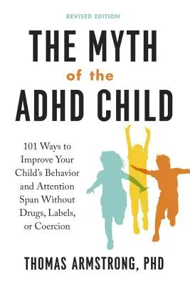 Der Mythos des ADHS-Kindes, überarbeitete Ausgabe: 101 Wege zur Verbesserung des Verhaltens und der Aufmerksamkeitsspanne Ihres Kindes ohne Medikamente, Etiketten oder Zwang - The Myth of the ADHD Child, Revised Edition: 101 Ways to Improve Your Child's Behavior and Attention Span Without Drugs, Labels, or Coercion