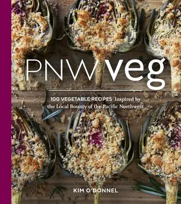 Pnw Veg: 100 Gemüserezepte, inspiriert von der lokalen Vielfalt des Pazifischen Nordwestens - Pnw Veg: 100 Vegetable Recipes Inspired by the Local Bounty of the Pacific Northwest