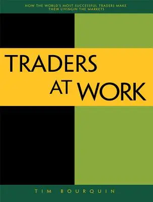 Traders at Work: Wie die erfolgreichsten Trader der Welt ihren Lebensunterhalt an den Märkten verdienen - Traders at Work: How the World's Most Successful Traders Make Their Living in the Markets