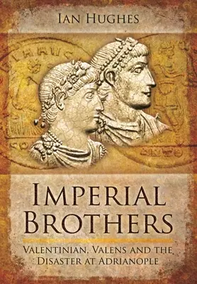 Kaiserliche Brüder: Valentinian, Valens und die Katastrophe von Adrianopel - Imperial Brothers: Valentinian, Valens and the Disaster at Adrianople