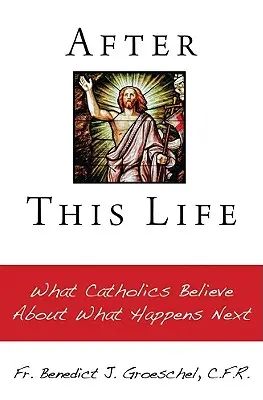 Nach diesem Leben: Was Katholiken über das, was danach kommt, glauben - After This Life: What Catholics Belileve about What Happens Next