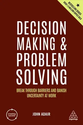 Entscheidungsfindung und Problemlösung: Überwinden Sie Barrieren und vertreiben Sie die Ungewissheit am Arbeitsplatz - Decision Making and Problem Solving: Break Through Barriers and Banish Uncertainty at Work