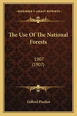 Die Nutzung der nationalen Wälder: 1907 (1907) - The Use Of The National Forests: 1907 (1907)