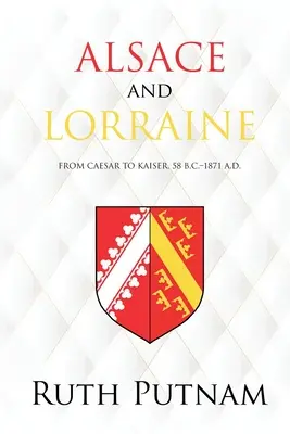 Elsass und Lothringen: Von Cäsar bis zum Kaiser, 58 v. Chr.-1871 n. Chr. - Alsace and Lorraine: From Caesar to Kaiser, 58 B.C.-1871 A.D.