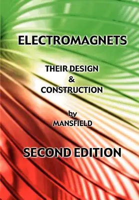 Elektromagnete - Ihre Konstruktion und ihr Aufbau (Neue überarbeitete Ausgabe) - Electromagnets - Their Design and Construction (New Revised Edition)