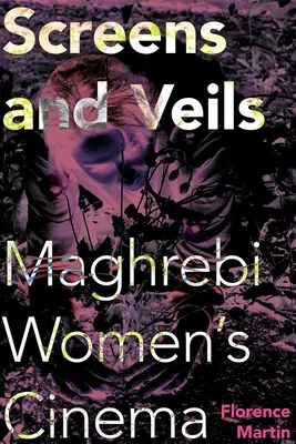 Bildschirme und Schleier: Das Kino der maghrebinischen Frauen - Screens and Veils: Maghrebi Women's Cinema