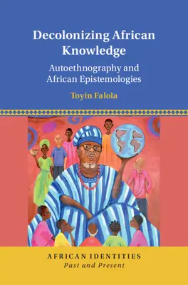 Dekolonisierung des afrikanischen Wissens - Autoethnographie und afrikanische Epistemologien (Falola Toyin (University of Texas Austin)) - Decolonizing African Knowledge - Autoethnography and African Epistemologies (Falola Toyin (University of Texas Austin))