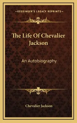 Das Leben des Chevalier Jackson: Eine Autobiographie - The Life of Chevalier Jackson: An Autobiography