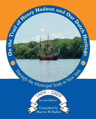 Auf den Spuren von Henry Hudson und unserem holländischen Erbe durch die städtischen Siegel in New York, 1609 bis 2009 - On the Trail of Henry Hudson and Our Dutch Heritage Through the Municipal Seals in New York, 1609 to 2009