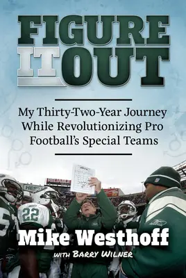 Finde es heraus: Meine zweiunddreißigjährige Reise durch die Revolutionierung der Spezialmannschaften im Profifußball - Figure It Out: My Thirty-Two-Year Journey While Revolutionizing Pro Football's Special Teams