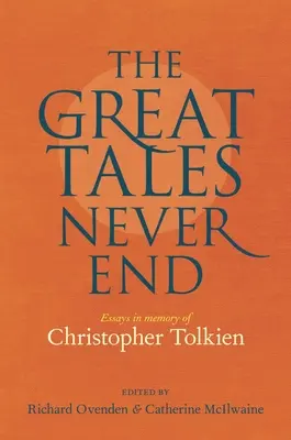 Die großen Erzählungen enden nie: Essays in Erinnerung an Christopher Tolkien - The Great Tales Never End: Essays in Memory of Christopher Tolkien