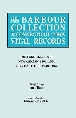The Barbour Collection of Connecticut Town Vital Records. Band 28: Milford 1640-1850, New Canaan 1801-1854, New Hartford 1740-1854 - The Barbour Collection of Connecticut Town Vital Records. Volume 28: Milford 1640-1850, New Canaan 1801-1854, New Hartford 1740-1854