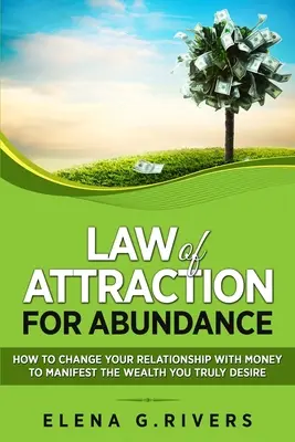 Gesetz der Anziehung für Überfluss: Wie Sie Ihre Beziehung zu Geld ändern, um den Reichtum zu manifestieren, den Sie sich wirklich wünschen - Law of Attraction for Abundance: How to Change Your Relationship with Money to Manifest the Wealth You Truly Desire