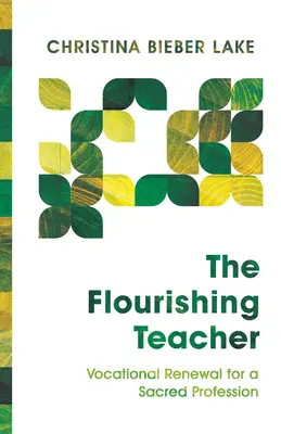 Die blühende Lehrerin: Berufliche Erneuerung für einen heiligen Beruf - The Flourishing Teacher: Vocational Renewal for a Sacred Profession