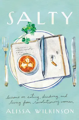 Salzig: Lektionen über Essen, Trinken und Leben von revolutionären Frauen - Salty: Lessons on Eating, Drinking, and Living from Revolutionary Women