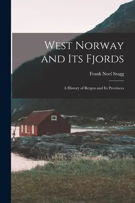 Westnorwegen und seine Fjorde; eine Geschichte Bergens und seiner Provinzen - West Norway and Its Fjords; a History of Bergen and Its Provinces