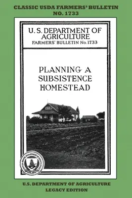 Planung einer Subsistenz-Hofstelle (Legacy Edition): Das klassische USDA Farmers' Bulletin Nr. 1733 mit Tipps und traditionellen Methoden für einen nachhaltigen Garten - Planning A Subsistence Homestead (Legacy Edition): The Classic USDA Farmers' Bulletin No. 1733 With Tips And Traditional Methods In Sustainable Garden