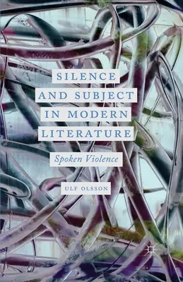 Schweigen und Subjekt in der modernen Literatur: Gesprochene Gewalt - Silence and Subject in Modern Literature: Spoken Violence