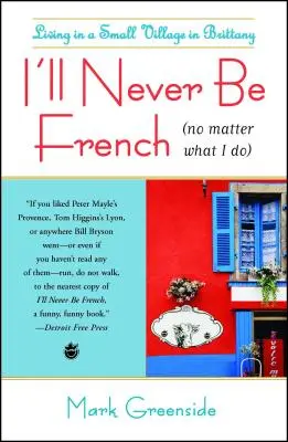 Ich werde nie Franzose sein (egal, was ich tue): Das Leben in einem kleinen Dorf in der Bretagne - I'll Never Be French (No Matter What I Do): Living in a Small Village in Brittany