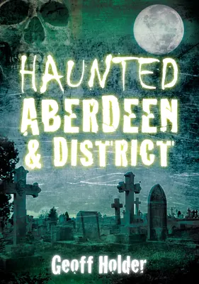 Haunted Aberdeen & District