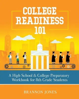College Readiness 101: Ein Arbeitsbuch zur Vorbereitung auf die High School und das College für Schüler der 8. - College Readiness 101: A High School & College Preparatory Workbook for 8th Grade Students