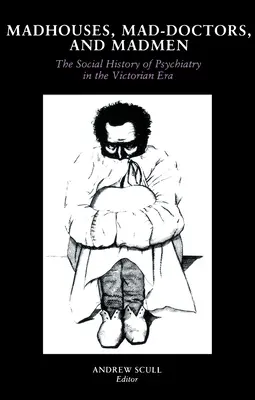 Irrenhäuser, Irrenärzte und Wahnsinnige: Die Sozialgeschichte der Psychiatrie im viktorianischen Zeitalter - Madhouses, Mad-Doctors, and Madmen: The Social History of Psychiatry in the Victorian Era