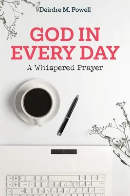 Gott in jedem Tag: Ein geflüstertes Gebet - God in Every Day: A Whispered Prayer