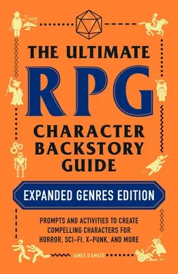 Der ultimative Leitfaden zur Hintergrundgeschichte von RPG-Charakteren: Erweiterte Genres Edition: Anregungen und Aktivitäten zur Erstellung überzeugender Charaktere für Horror, Sci-Fi, X-Punk - The Ultimate RPG Character Backstory Guide: Expanded Genres Edition: Prompts and Activities to Create Compelling Characters for Horror, Sci-Fi, X-Punk