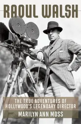 Raoul Walsh: Die wahren Abenteuer von Hollywoods legendärem Regisseur - Raoul Walsh: The True Adventures of Hollywood's Legendary Director