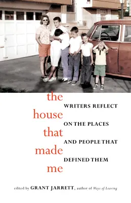 The House That Made Me: Schriftsteller reflektieren über die Orte und Menschen, die sie geprägt haben - The House That Made Me: Writers Reflect on the Places and People That Defined Them