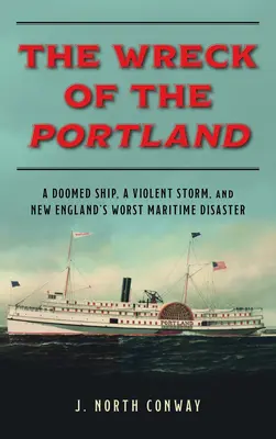 Der Untergang der Portland: Ein zum Untergang verurteiltes Schiff, ein heftiger Sturm und Neuenglands schlimmste Schiffskatastrophe - The Wreck of the Portland: A Doomed Ship, a Violent Storm, and New England's Worst Maritime Disaster
