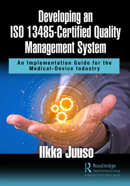 Entwicklung eines ISO 13485-zertifizierten Qualitätsmanagementsystems: Ein Implementierungsleitfaden für die Medizingeräteindustrie - Developing an ISO 13485-Certified Quality Management System: An Implementation Guide for the Medical-Device Industry