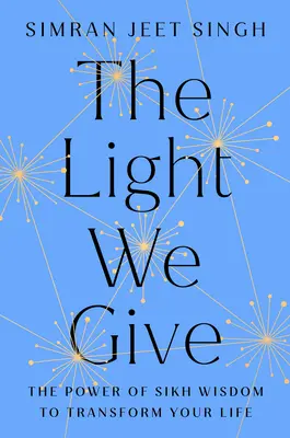 Das Licht, das wir geben: Wie Sikh-Weisheit Ihr Leben verändern kann - The Light We Give: How Sikh Wisdom Can Transform Your Life