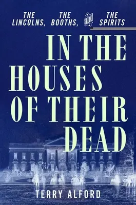 In den Häusern ihrer Toten: Die Lincolns, die Booths und die Geister - In the Houses of Their Dead: The Lincolns, the Booths, and the Spirits