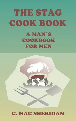 Das Hirsch-Kochbuch: Geschrieben für Männer von Männern - The Stag Cook Book: Written for Men by Men
