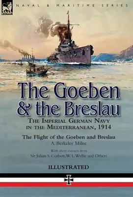Die Goeben und die Breslau: Die kaiserliche deutsche Marine im Mittelmeer, 1914-Die Flucht der Goeben und der Breslau - The Goeben & the Breslau: the Imperial German Navy in the Mediterranean, 1914-The Flight of the Goeben and Breslau