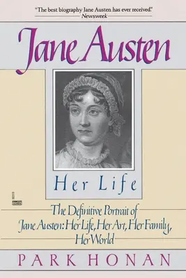 Jane Austen: Ihr Leben: Das endgültige Porträt von Jane Austen: Ihr Leben, ihre Kunst, ihre Familie, ihre Welt - Jane Austen: Her Life: The Definitive Portrait of Jane Austen: Her Life, Her Art, Her Family, Her World