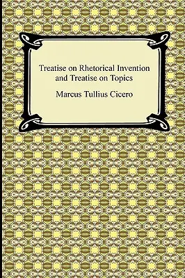 Abhandlung über rhetorische Erfindungen und Abhandlung über Themen - Treatise on Rhetorical Invention and Treatise on Topics